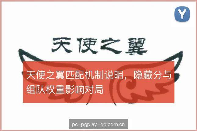 天使之翼匹配机制说明，隐藏分与组队权重影响对局